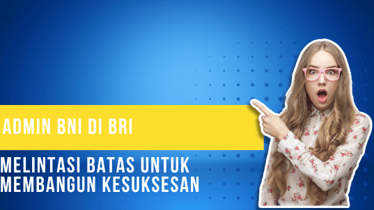 Admin BNI di BRI Melintasi Batas untuk Membangun Kesuksesan