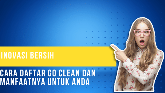 Inovasi Bersih Cara Daftar Go Clean dan Manfaatnya untuk Anda
