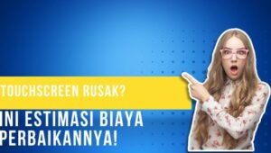 Touchscreen Rusak Ini Estimasi Biaya Perbaikannya!