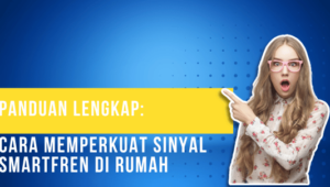 Panduan Lengkap Cara Memperkuat Sinyal Smartfren di Rumah