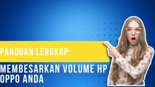 Panduan Lengkap Membesarkan Volume HP Oppo Anda